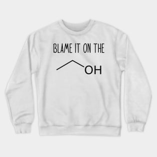 Blame It On The Alcohol - Funny Science Chemistry Joke Crewneck Sweatshirt